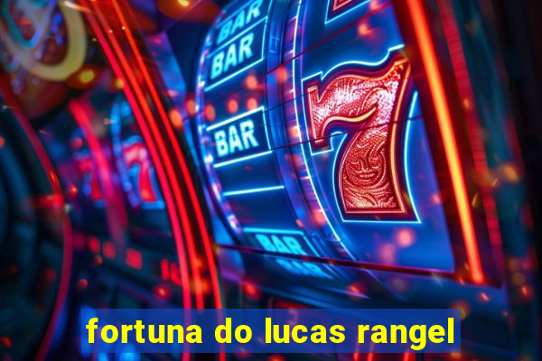 fortuna do lucas rangel